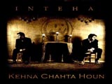 Inteha - Kehna Chahta Houn