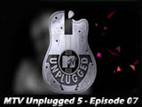 Mtv Unplugged 5 - Episode 07